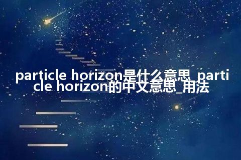 particle horizon是什么意思_particle horizon的中文意思_用法