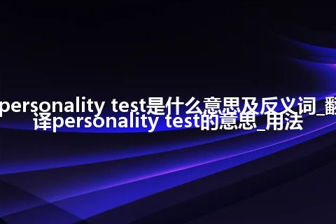 personality test是什么意思及反义词_翻译personality test的意思_用法