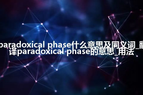 paradoxical phase什么意思及同义词_翻译paradoxical phase的意思_用法