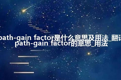 path-gain factor是什么意思及用法_翻译path-gain factor的意思_用法