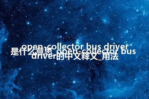 open-collector bus driver是什么意思_open-collector bus driver的中文释义_用法