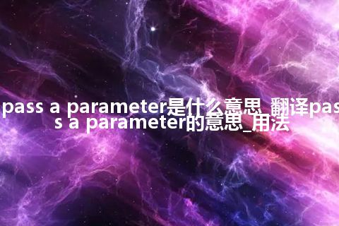 pass a parameter是什么意思_翻译pass a parameter的意思_用法
