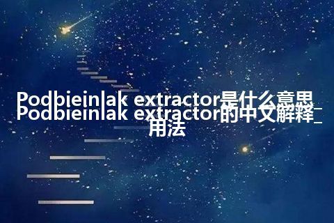 Podbieinlak extractor是什么意思_Podbieinlak extractor的中文解释_用法