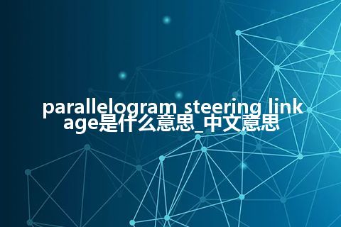 parallelogram steering linkage是什么意思_中文意思