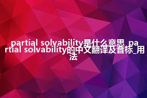 partial solvability是什么意思_partial solvability的中文翻译及音标_用法