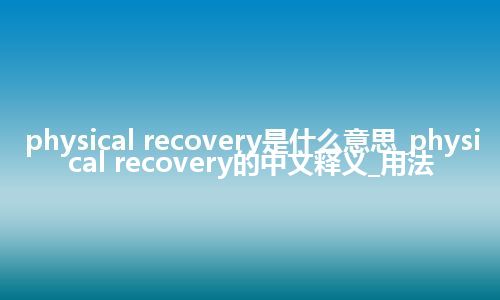 physical recovery是什么意思_physical recovery的中文释义_用法