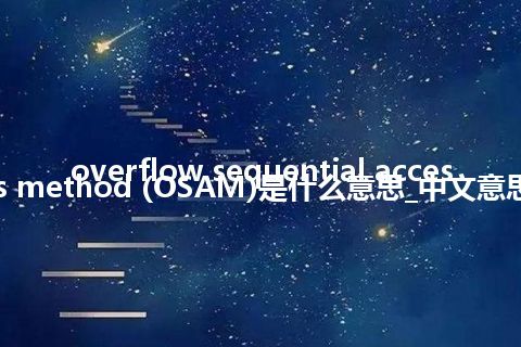 overflow sequential access method (OSAM)是什么意思_中文意思