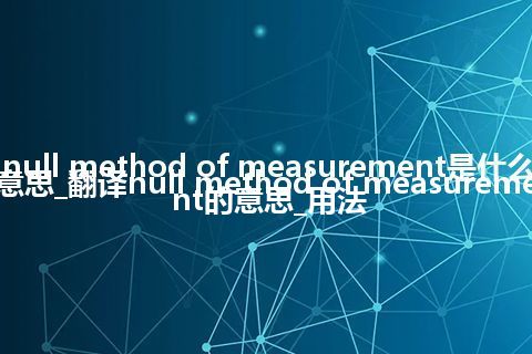 null method of measurement是什么意思_翻译null method of measurement的意思_用法