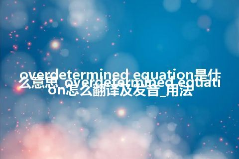 overdetermined equation是什么意思_overdetermined equation怎么翻译及发音_用法