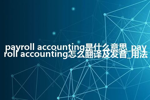 payroll accounting是什么意思_payroll accounting怎么翻译及发音_用法