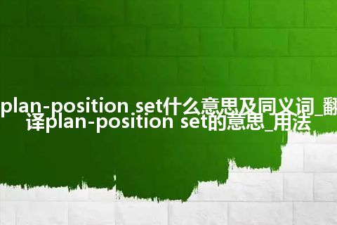plan-position set什么意思及同义词_翻译plan-position set的意思_用法