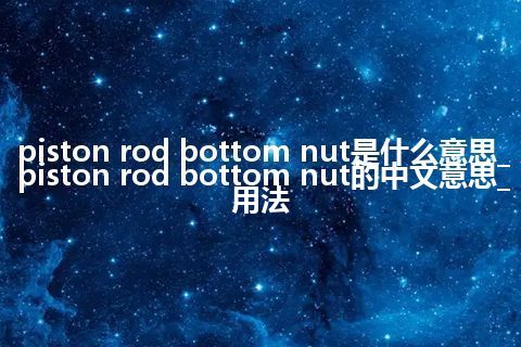 piston rod bottom nut是什么意思_piston rod bottom nut的中文意思_用法