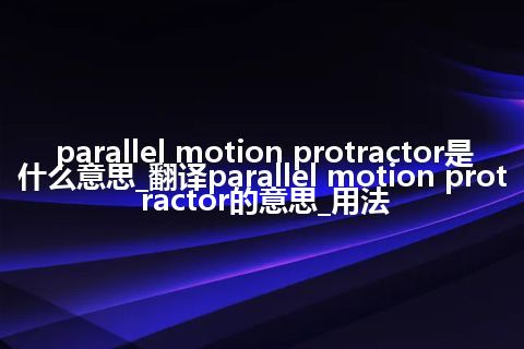 parallel motion protractor是什么意思_翻译parallel motion protractor的意思_用法