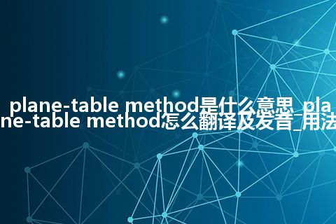 plane-table method是什么意思_plane-table method怎么翻译及发音_用法