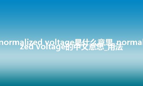 normalized voltage是什么意思_normalized voltage的中文意思_用法