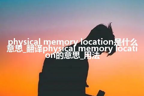 physical memory location是什么意思_翻译physical memory location的意思_用法