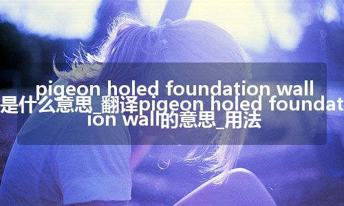 pigeon holed foundation wall是什么意思_翻译pigeon holed foundation wall的意思_用法