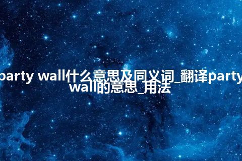 party wall什么意思及同义词_翻译party wall的意思_用法