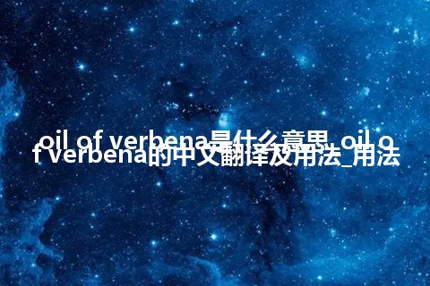 oil of verbena是什么意思_oil of verbena的中文翻译及用法_用法