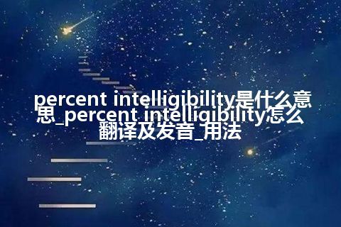 percent intelligibility是什么意思_percent intelligibility怎么翻译及发音_用法