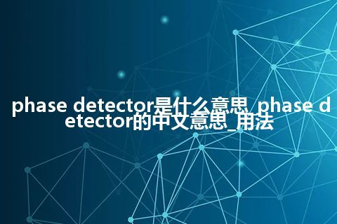 phase detector是什么意思_phase detector的中文意思_用法