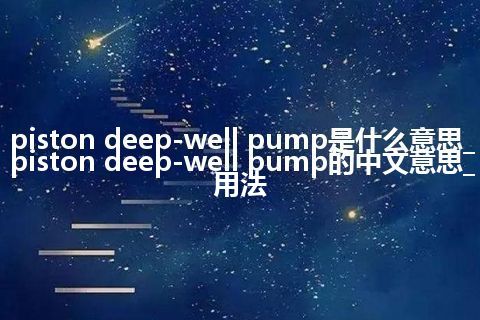 piston deep-well pump是什么意思_piston deep-well pump的中文意思_用法