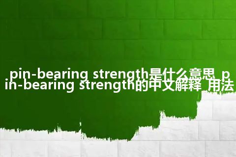 pin-bearing strength是什么意思_pin-bearing strength的中文解释_用法