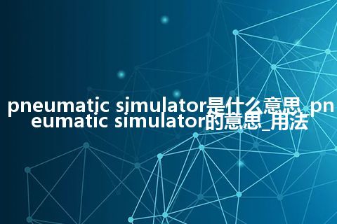pneumatic simulator是什么意思_pneumatic simulator的意思_用法