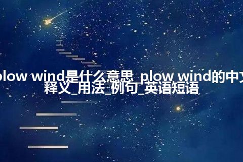 plow wind是什么意思_plow wind的中文释义_用法_例句_英语短语