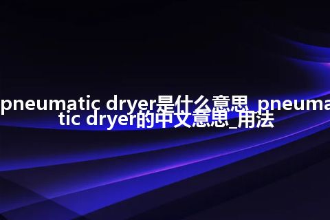 pneumatic dryer是什么意思_pneumatic dryer的中文意思_用法