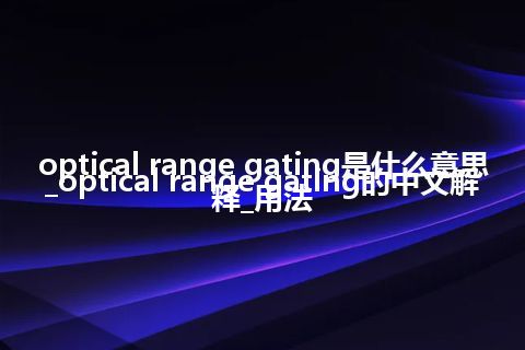 optical range gating是什么意思_optical range gating的中文解释_用法