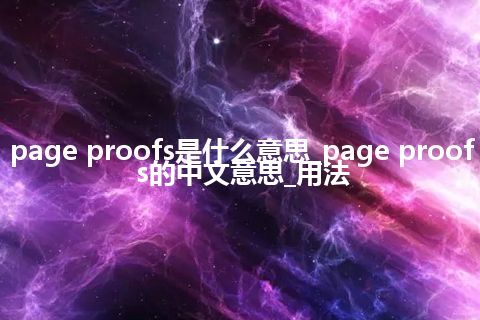 page proofs是什么意思_page proofs的中文意思_用法