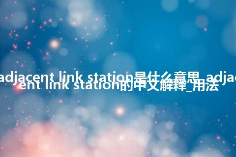adjacent link station是什么意思_adjacent link station的中文解释_用法