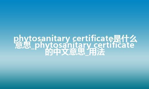 phytosanitary certificate是什么意思_phytosanitary certificate的中文意思_用法