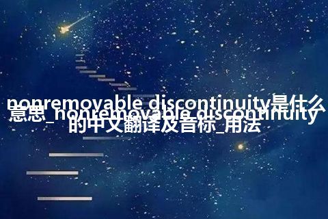 nonremovable discontinuity是什么意思_nonremovable discontinuity的中文翻译及音标_用法