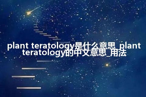 plant teratology是什么意思_plant teratology的中文意思_用法