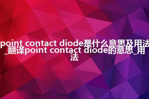 point contact diode是什么意思及用法_翻译point contact diode的意思_用法
