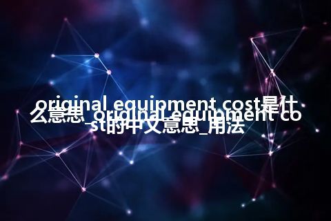 original equipment cost是什么意思_original equipment cost的中文意思_用法