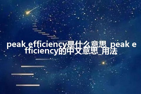peak efficiency是什么意思_peak efficiency的中文意思_用法