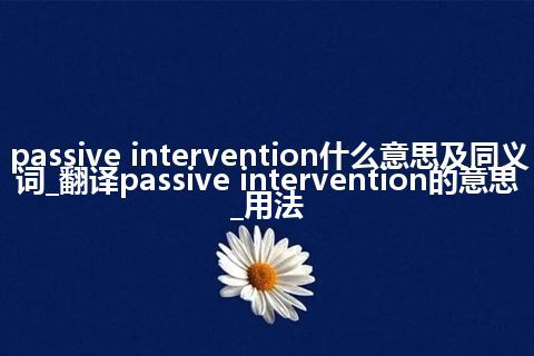 passive intervention什么意思及同义词_翻译passive intervention的意思_用法