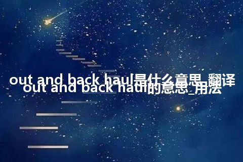 out and back haul是什么意思_翻译out and back haul的意思_用法