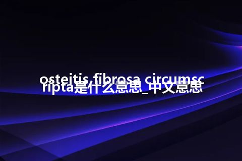 osteitis fibrosa circumscripta是什么意思_中文意思