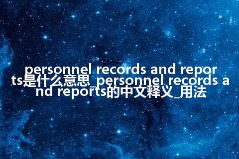 personnel records and reports是什么意思_personnel records and reports的中文释义_用法