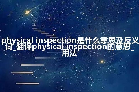physical inspection是什么意思及反义词_翻译physical inspection的意思_用法
