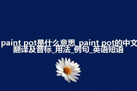 paint pot是什么意思_paint pot的中文翻译及音标_用法_例句_英语短语