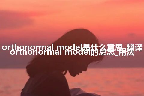 orthonormal model是什么意思_翻译orthonormal model的意思_用法