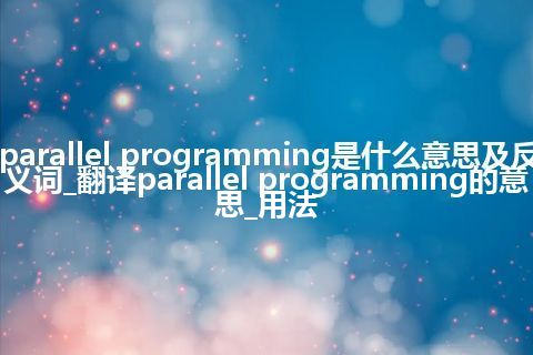 parallel programming是什么意思及反义词_翻译parallel programming的意思_用法