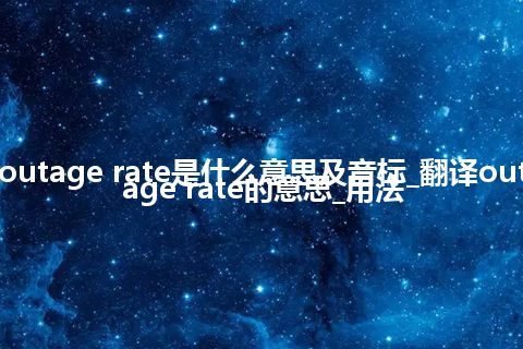 outage rate是什么意思及音标_翻译outage rate的意思_用法