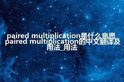 paired multiplication是什么意思_paired multiplication的中文翻译及用法_用法
