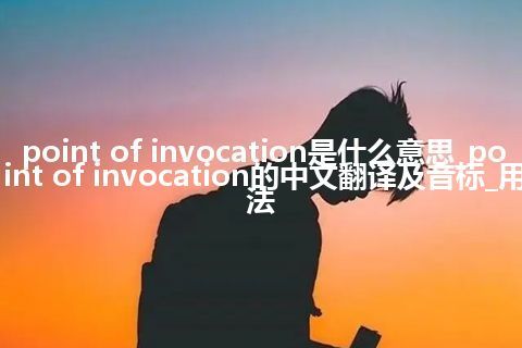 point of invocation是什么意思_point of invocation的中文翻译及音标_用法